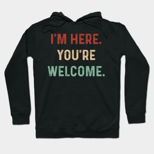 Vintage I'm here you're Welcome Funny Saying Sarcasm Humor Hoodie